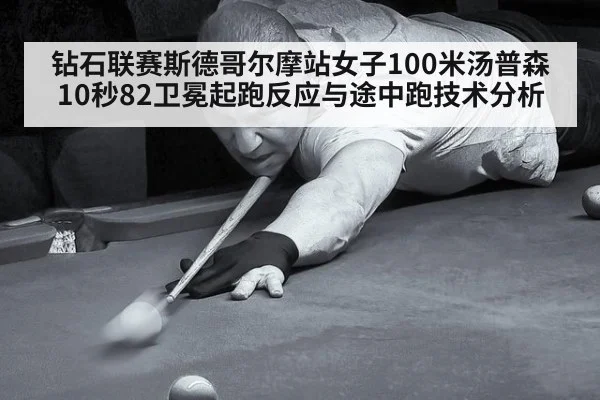 钻石联赛斯德哥尔摩站女子100米汤普森10秒82卫冕起跑反应与途中跑技术分析
