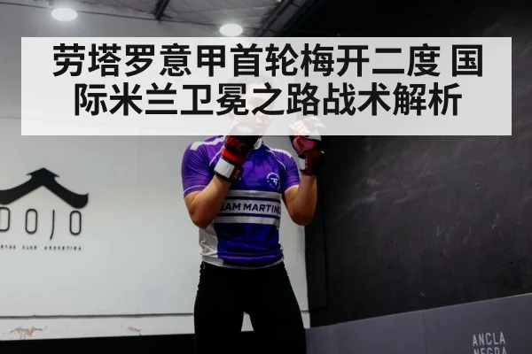 劳塔罗意甲首轮梅开二度 国际米兰卫冕之路战术解析
